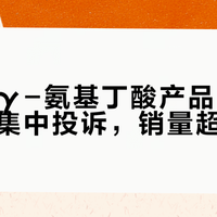 小葵花γ-氨基丁酸产品涉虚假宣传被集中投诉，销量超百万件