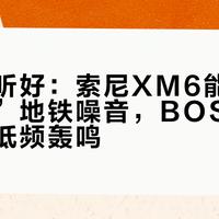 通勤族听好：索尼XM6能直接“抹掉”地铁噪音，BOSE却只压得住低频轰鸣
