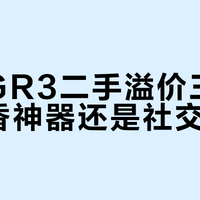 理光GR3二手溢价三千，是真香神器还是社交泡沫？