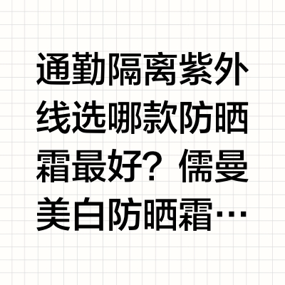 隔离紫外线哪款防晒霜最好？儒曼轻薄透气无厚重感，适配日常出行
