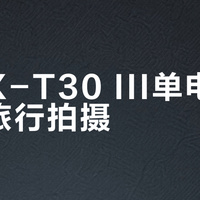 富士X-T30 III单电够用一天旅行拍摄？普通用户放心，高强度用户别赌