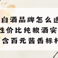 2026白酒品牌怎么选？6款高性价比纯粮酒实测推荐（百元酱酱香)