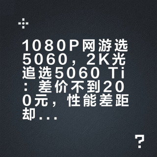1080P网游选5060，2K光追选5060 Ti：差价不到200元，性能差距却决定游戏体验