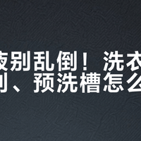 除菌液别乱倒！洗衣液、柔顺剂、预洗槽怎么选？