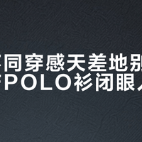 预算不同穿感天差地别，三款国产POLO衫闭眼入指南