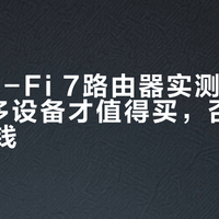 百元Wi-Fi 7路由器实测：千兆宽带+多设备才值得买，否则纯属浪费钱