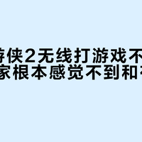 ROG游侠2无线打游戏不延迟,普通玩家根本感觉不到和有线的区别