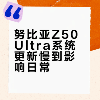 努比亚Z50 Ultra系统更新慢到影响日常？长期主力机用户慎选