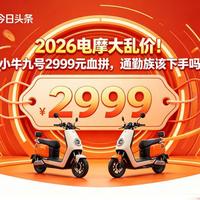 2026电摩大乱价！小牛九号2999元血拼，通勤族该下手吗