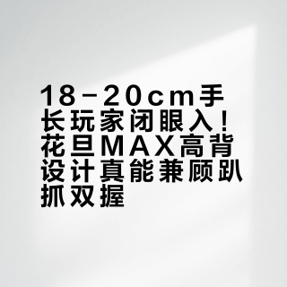 18-20cm手长玩家闭眼入！花旦MAX高背设计真能兼顾趴抓双握？