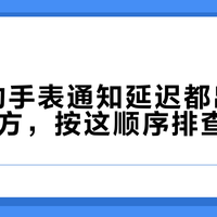 90%的手表通知延迟都出在这几个地方，按这顺序排查快3倍