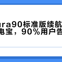 华为Pura90标准版续航强到能扔掉充电宝，90%用户告别电量焦虑