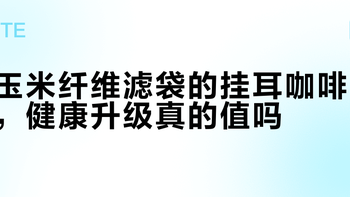 玉米纤维滤袋的挂耳咖啡，健康升级真的值吗？