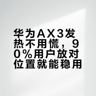 华为AX3发热不用慌，90%用户放对位置就能稳用