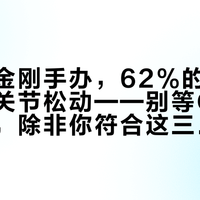 现在买金刚手办，62%的人三个月内肩关节松动——别等Q4升级版了，除非你符合这三种情况