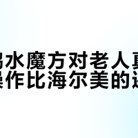 小天鹅水魔方对老人真不难用，操作比海尔美的还顺手