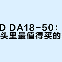 宾得HD DA18-50：轻便原厂套头里最值得买的那一个