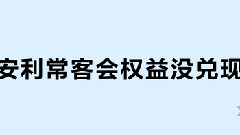 安利常客会权益没兑现？三步教你高效维权