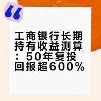 工商银行长期持有收益测算:50年复投回报超600%