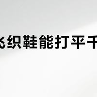 百元飞织鞋能打平千元跑鞋？日常通勤够用，但别拿它硬刚长距离训练