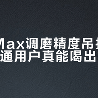 SF1 Max调磨精度吊打同价位，普通用户真能喝出差别吗？