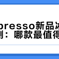 Nespresso新品冰咖胶囊实测：哪款最值得买？