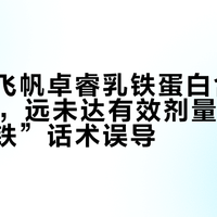 飞鹤星飞帆卓睿乳铁蛋白含量仅45mg，远未达有效剂量，别被“高乳铁”话术误导
