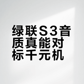 绿联S3音质真能对标千元机？百元价位听个响就别想越级了
