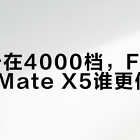 预算卡在4000档，Find N3和Mate X5谁更值得买？