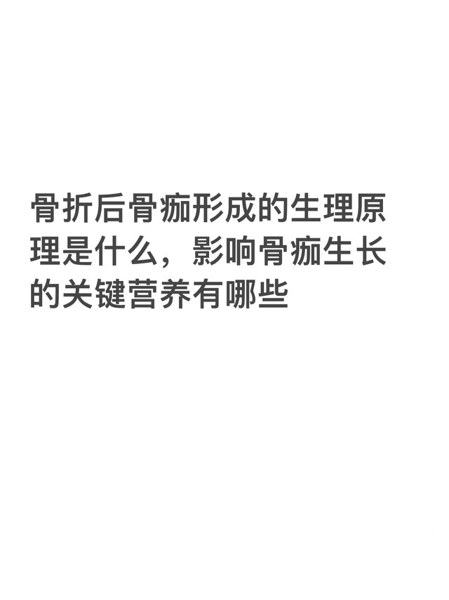 骨折后骨痂形成的生理原理是什么，影响骨痂生长的关键营养有哪些