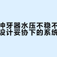博乐宝冲牙器水压不稳不是个例，而是设计妥协下的系统性缺陷