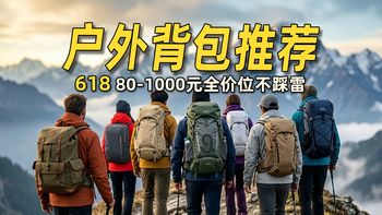 【618户外背包推荐】新手闭眼入不踩雷！18款80-1000元轻量耐磨防水双肩包大横评｜骆驼/迪卡侬/伯希和/地平线8号通勤徒步登山户外露营背负系统选购指南