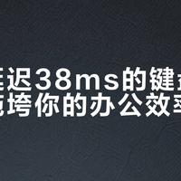 蓝牙延迟38ms的键盘，真的会拖垮你的办公效率吗？