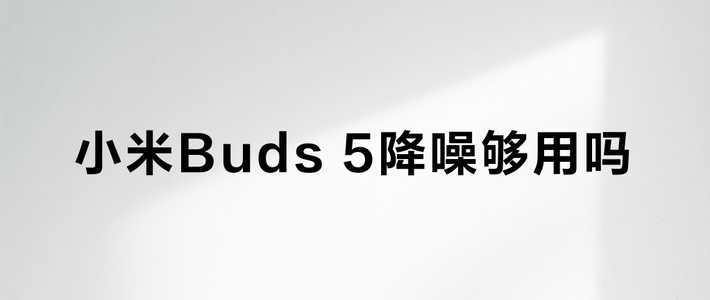 小米Buds 5降噪够用吗？办公键盘声和人声其实能压，但别拿它对标入耳旗舰