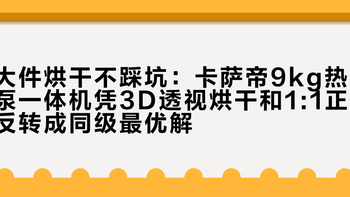 大件烘干不踩坑：卡萨帝9kg热泵一体机凭3D透视烘干和1:1正反转成同级最优解