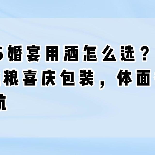 2026婚宴用酒怎么选？实测5款纯粮喜庆包装，体面省钱不踩坑
