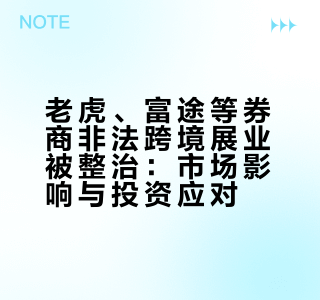 老虎、富途、长桥非法跨境展业将在 2 年内全面停掉，内地投资人需要注意哪些事项？