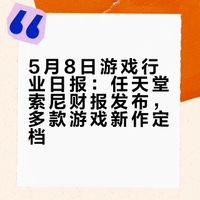 5月8日游戏行业日报：任天堂索尼财报发布，多款游戏新作定档