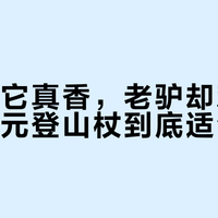新手买它真香，老驴却劝退：这根百元登山杖到底适合谁？