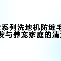 云鲸S2系列洗地机防缠毛设计实测:长发与养宠家庭的清洁救星