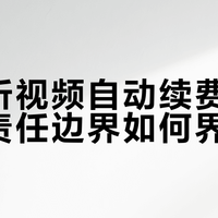 乐视听视频自动续费未提醒，责任边界如何界定？