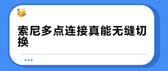 索尼多点连接真能无缝切换？苹果生态内好用，跨系统就露怯