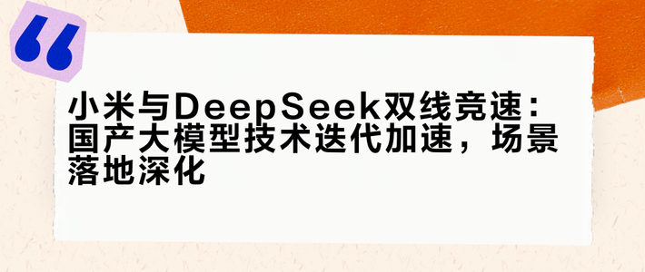 小米与DeepSeek双线竞速：国产大模型技术迭代加速，场景落地深化