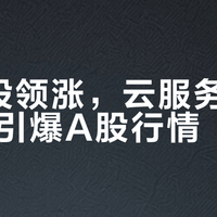 算力股领涨，云服务涨价34%引爆A股行情