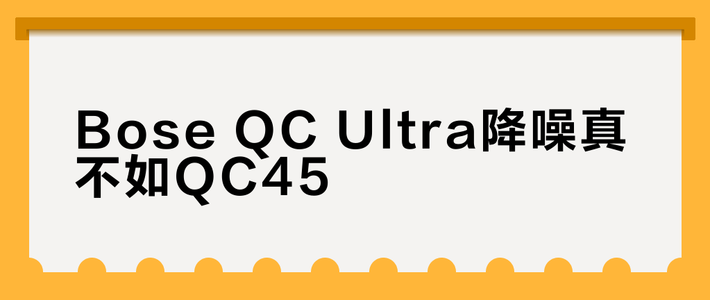Bose QC Ultra降噪真不如QC45？实测揭秘两极评价背后的真相