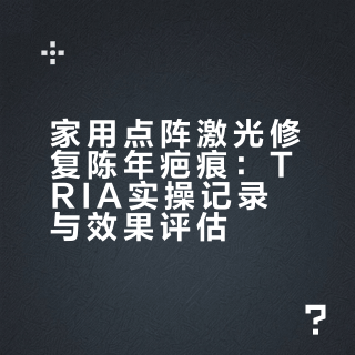 家用点阵激光修复陈年疤痕：TRIA实操记录与效果评估