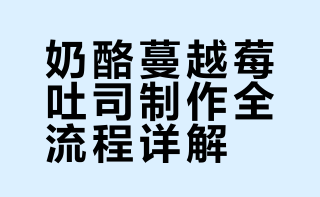 奶酪蔓越莓吐司制作全流程详解