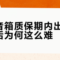 质保期内修音箱，比过保还难？揭秘品牌售后的隐形门槛