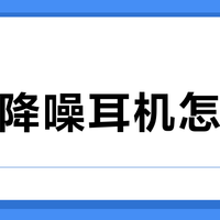 主动降噪耳机怎么选？一文看懂技术原理、效果差异与选购建议