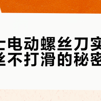 威克士电动螺丝刀实测：小螺丝不打滑的秘密